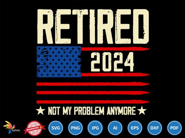Retired 2024 Not My Problem Anymore svg, Vintage svg, US Flag svg, Retired 2024 Svg, Retirement svg, SVG for Cricut Silhouette, Retirement